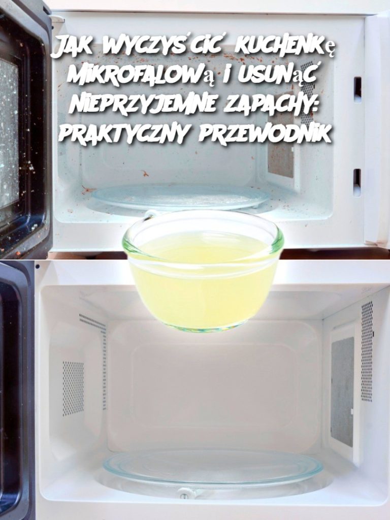 Jak wyczyścić kuchenkę mikrofalową i usunąć nieprzyjemne zapachy: praktyczny przewodnik