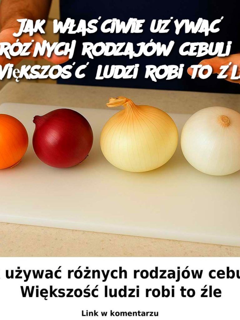 Jak właściwie używać różnych rodzajów cebuli? Większość ludzi robi to źle