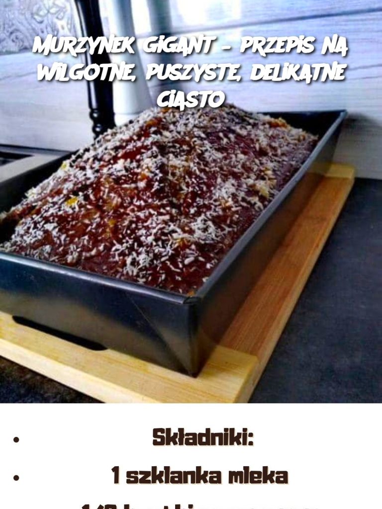 Murzynek gigant – przepis na wilgotne, puszyste, delikatne ciasto