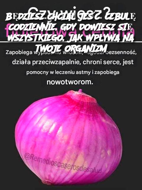 BĘDZIESZ CHCIAŁ JEŚĆ CEBULĘ CODZIENNIE, GDY DOWIESZ SIĘ WSZYSTKIEGO, JAK WPŁYWA NA TWOJE ORGANIZM