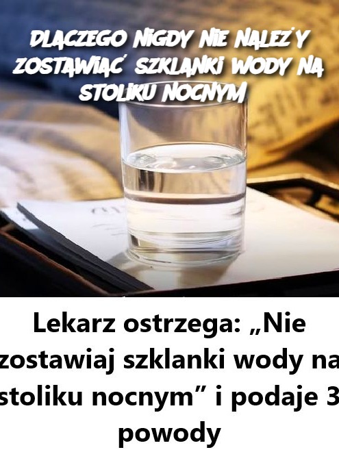 Dlaczego nigdy nie należy zostawiać szklanki wody na stoliku nocnym?
