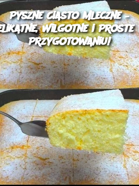 Pyszne Ciasto Mleczne – Delikatne, Wilgotne i Proste w Przygotowaniu!