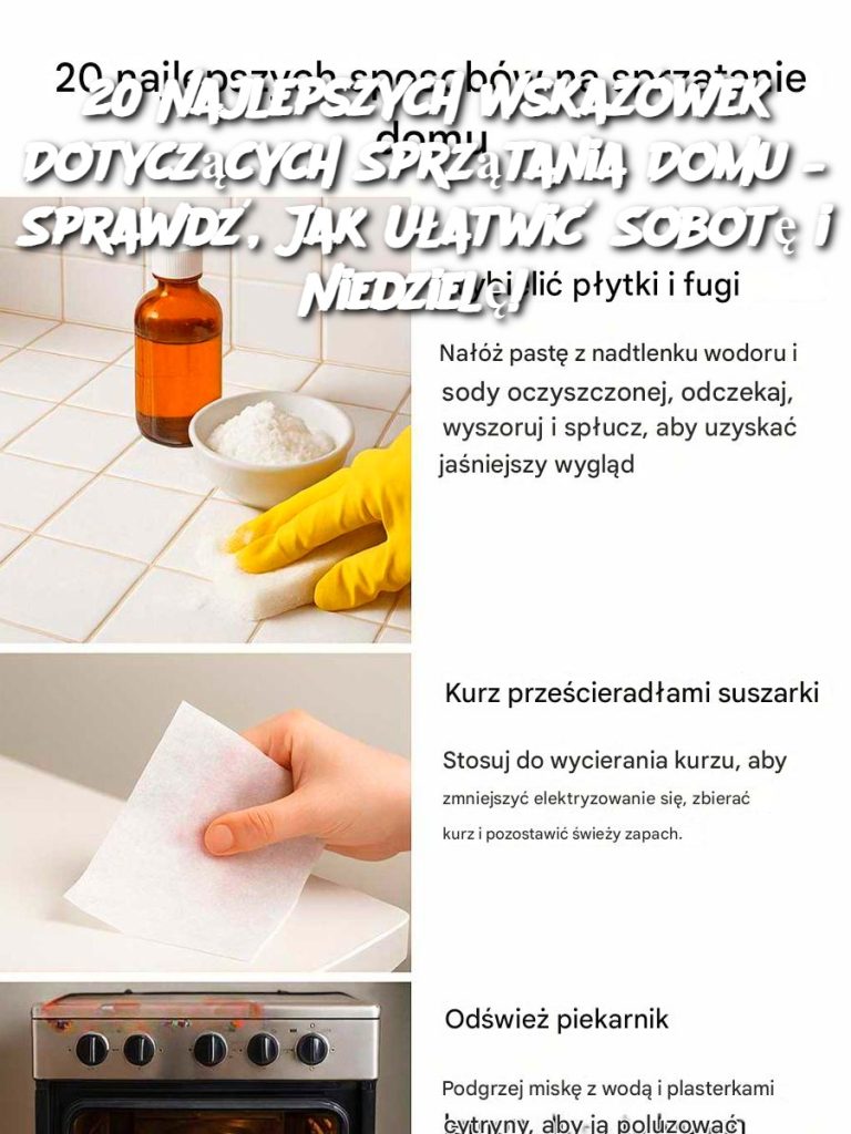 20 Najlepszych Wskazówek Dotyczących Sprzątania Domu – Sprawdź, Jak Ułatwić Sobotę i Niedzielę!