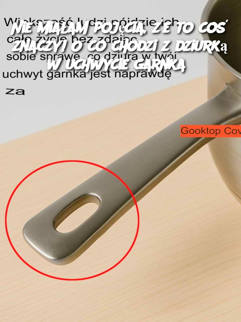 Nie miałam pojęcia, że to coś znaczy! O co chodzi z dziurką w uchwycie garnka?