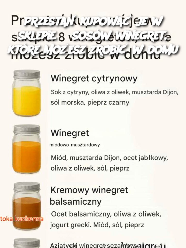 Przestań kupować je w sklepie. 8 sosów winegret, które możesz zrobić w domu