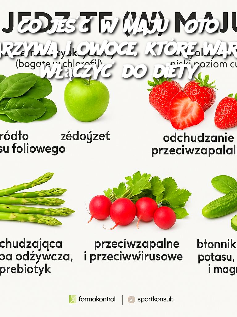 Co jeść w maju? Oto warzywa i owoce, które warto włączyć do diety