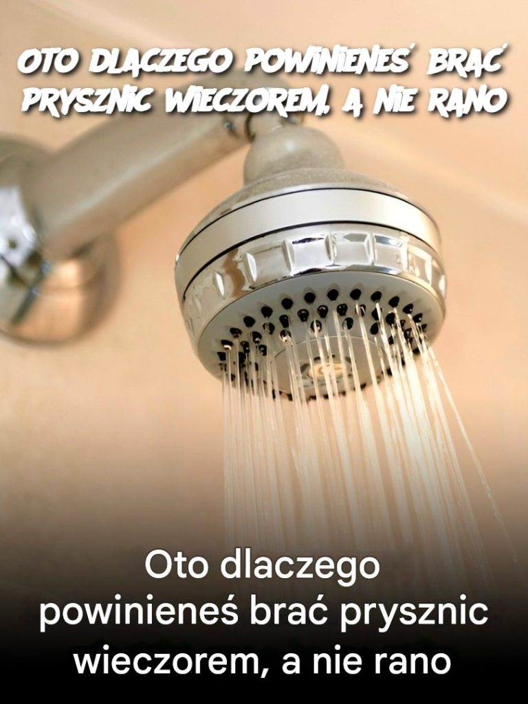 Oto dlaczego powinieneś brać prysznic wieczorem, a nie rano