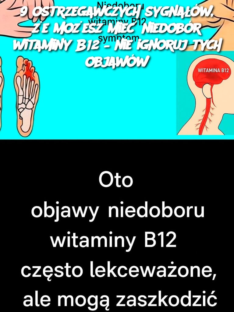 9 ostrzegawczych sygnałów, że możesz mieć niedobór witaminy B12 – nie ignoruj ​​tych objawów