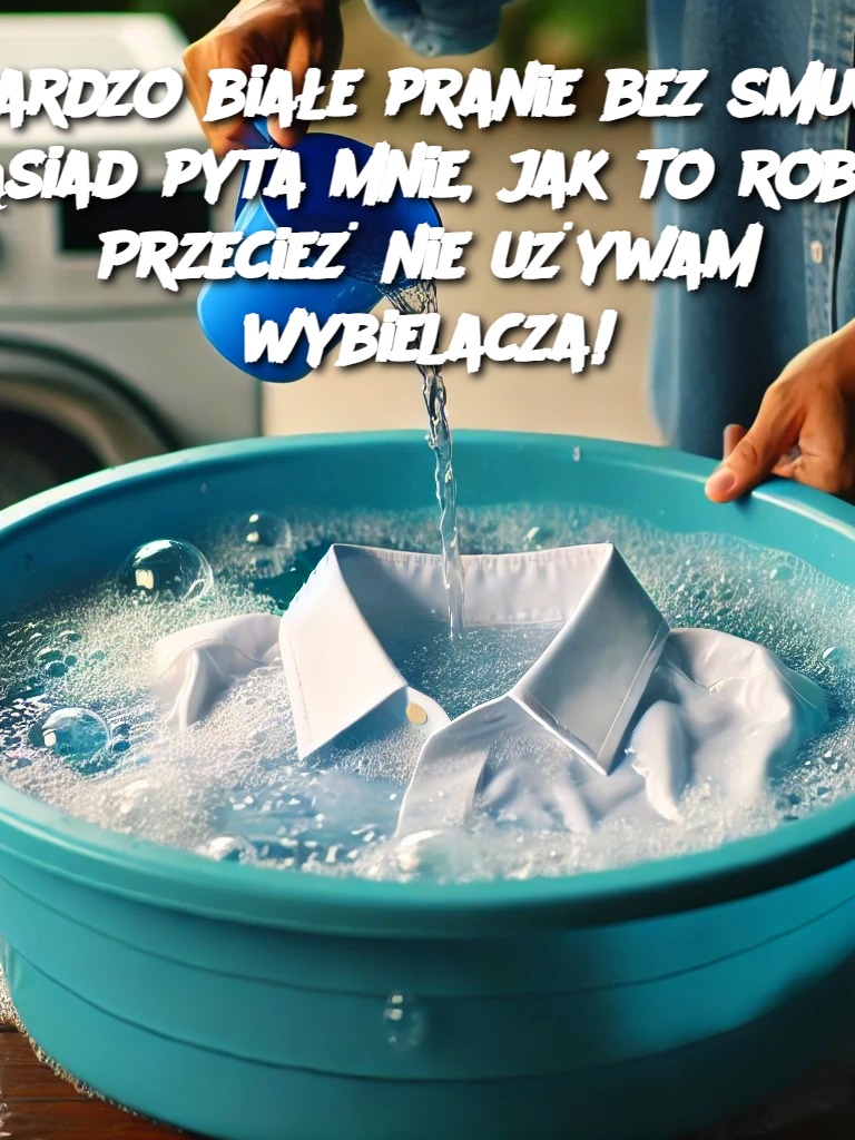 Bardzo białe pranie bez smug: sąsiad pyta mnie, jak to robię. Przecież nie używam wybielacza!