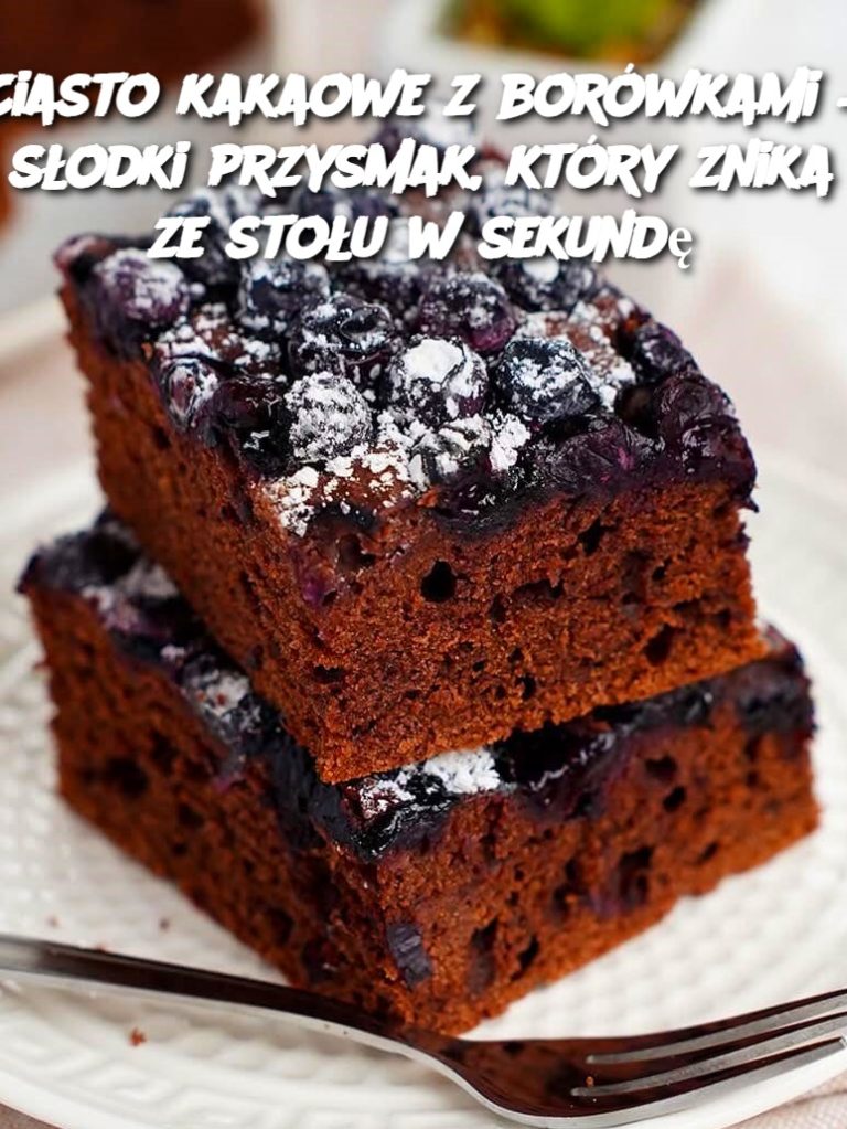 Ciasto kakaowe z borówkami – słodki przysmak, który znika ze stołu w sekundę