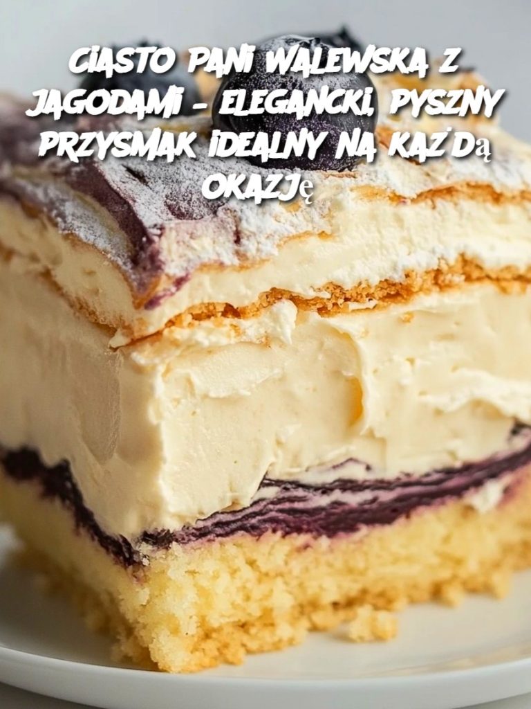 Ciasto Pani Walewska z jagodami – elegancki, pyszny przysmak idealny na każdą okazję