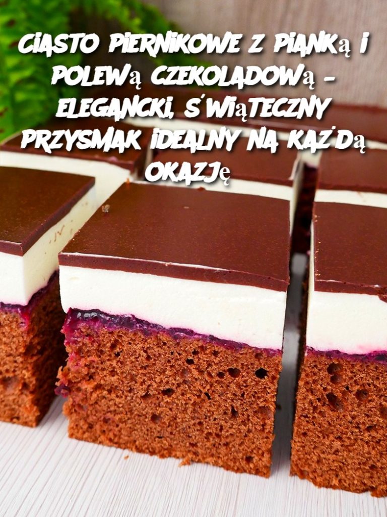 Ciasto piernikowe z pianką i polewą czekoladową – elegancki, świąteczny przysmak idealny na każdą okazję