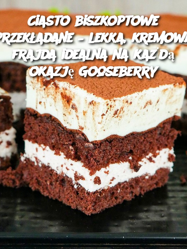 Ciasto biszkoptowe przekładane – lekka, kremowa frajda idealna na każdą okazję Gooseberry