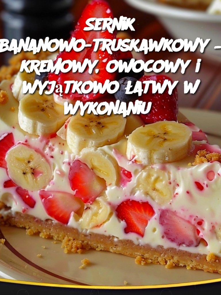 Sernik bananowo-truskawkowy – kremowy, owocowy i wyjątkowo łatwy w wykonaniu