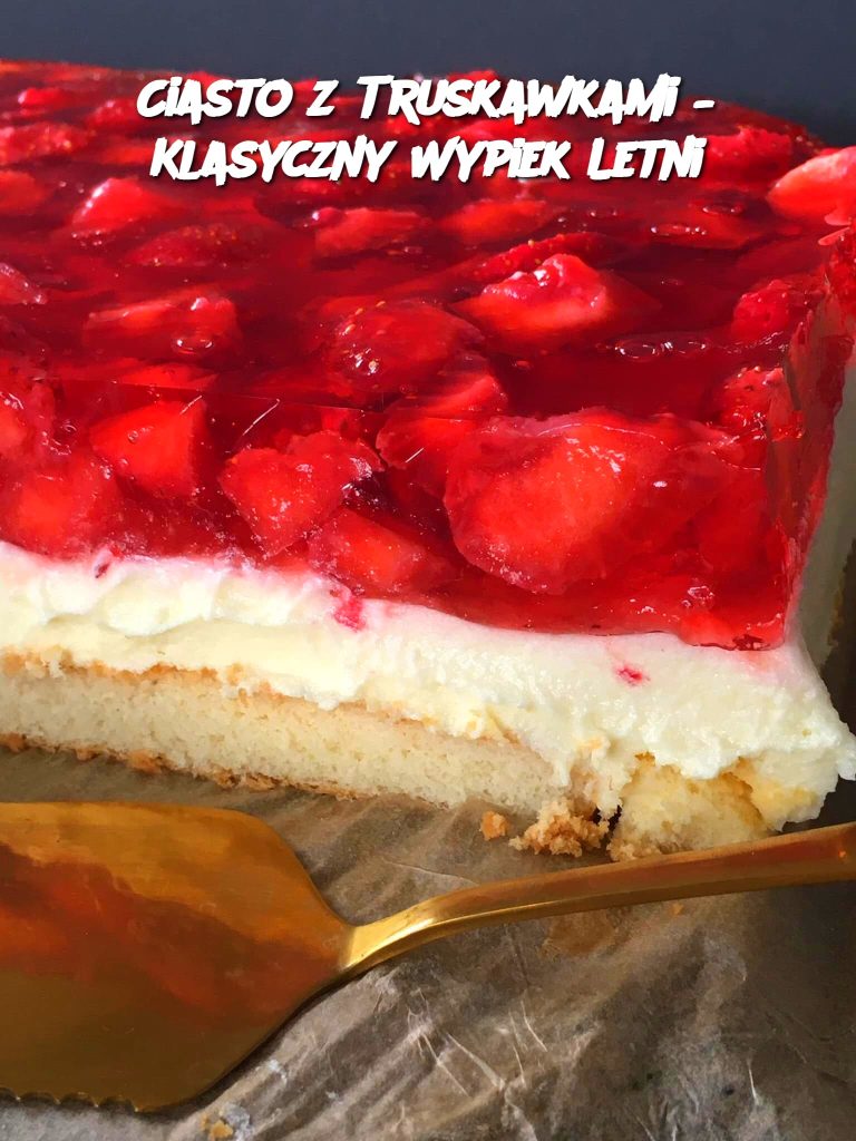 Ciasto z Truskawkami – Klasyczny Wypiek Letni