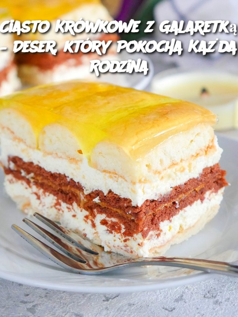Ciasto Krówkowe z Galaretką – Deser, który Pokocha Każda Rodzina