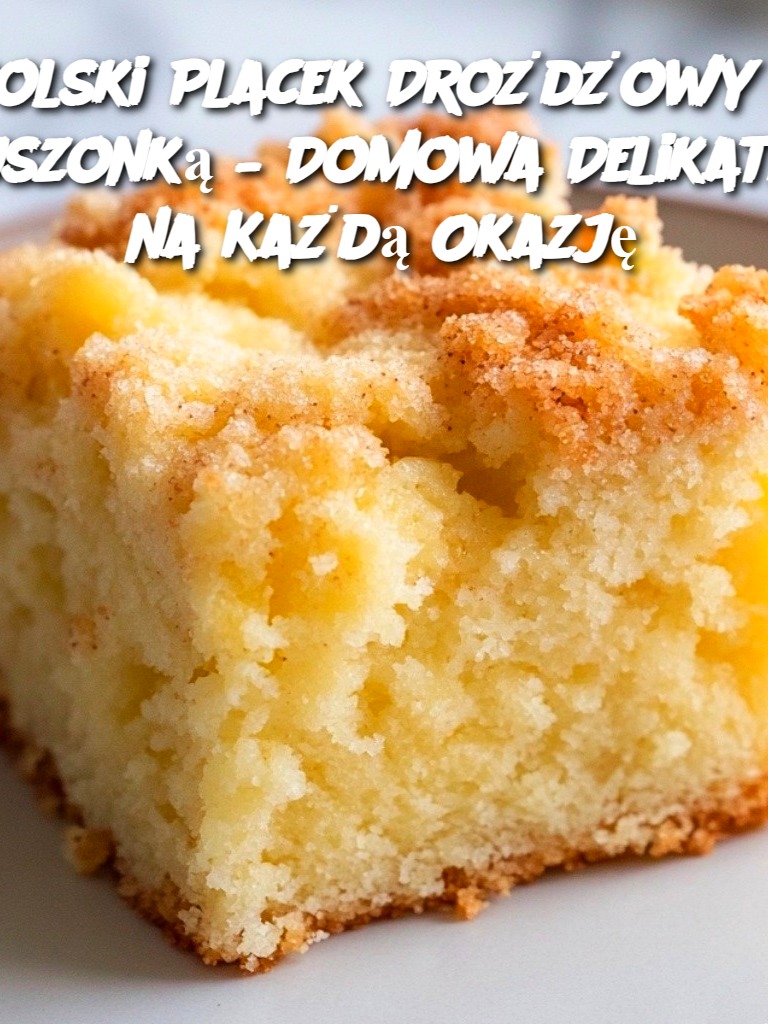 Polski Placek Drożdżowy z Kruszonką – Domowa Delikatesa na Każdą Okazję