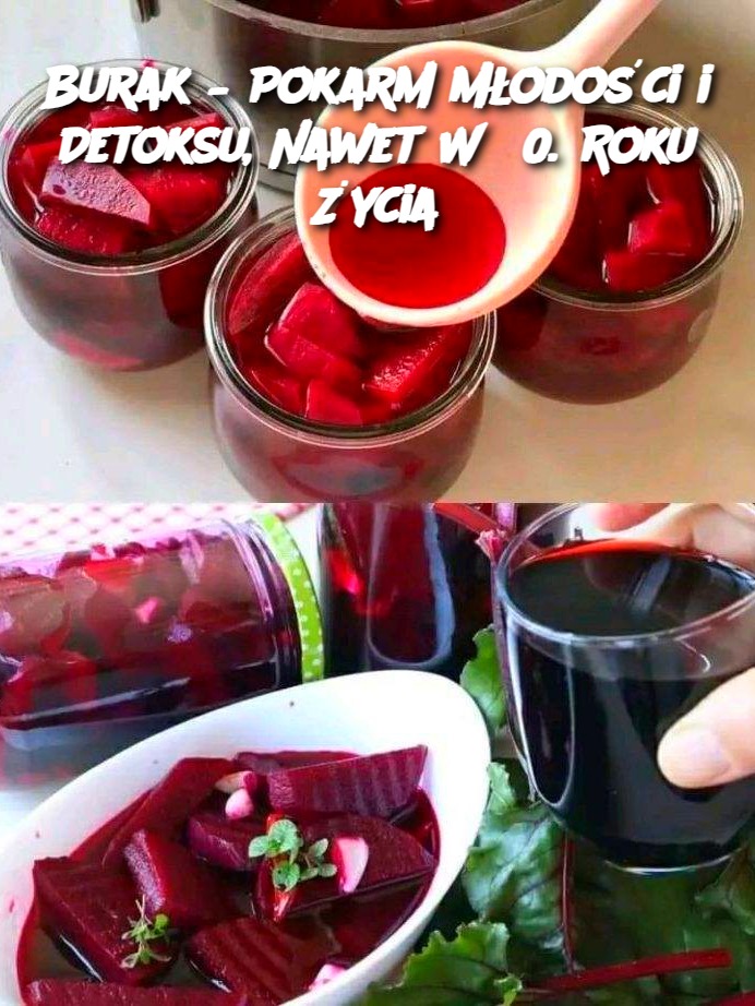 Burak – Pokarm Młodości i Detoksu, Nawet W 60. Roku Życia