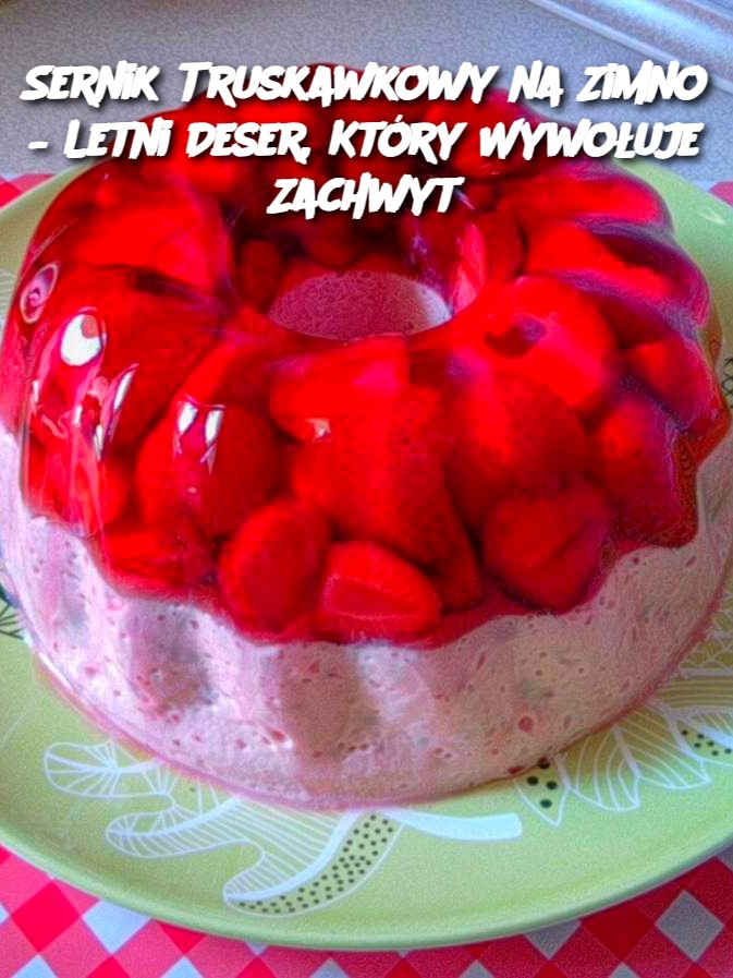 Sernik Truskawkowy na Zimno – Letni Deser, Który Wywołuje Zachwyt
