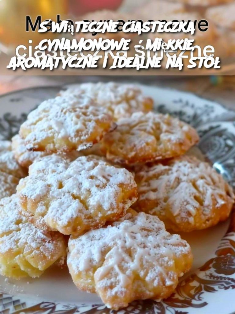 Świąteczne Ciasteczka Cynamonowe – Miękkie, Aromatyczne i Idealne na Stół